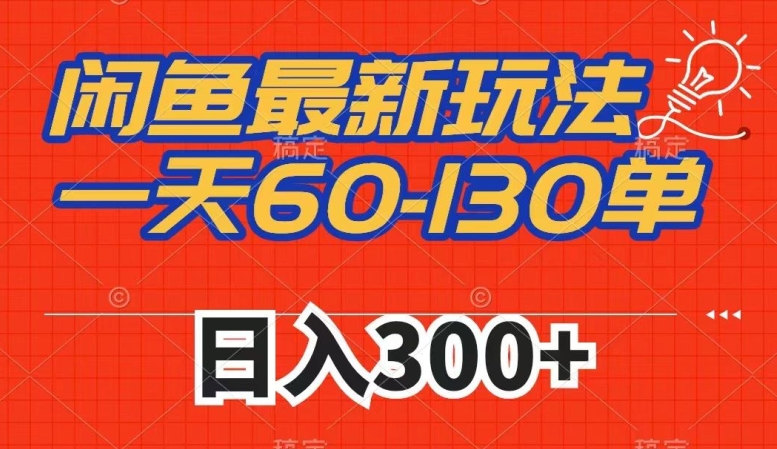 闲鱼最新玩法，一天60-130单，市场需求大，日入300+-赚钱驿站