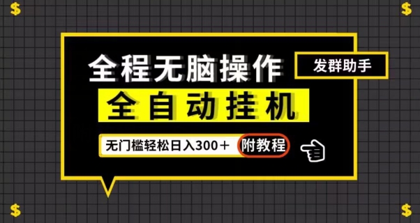 全自动挂机发群助手，零门槛无脑操作，轻松日入300＋（附渠道）【揭秘】-赚钱驿站