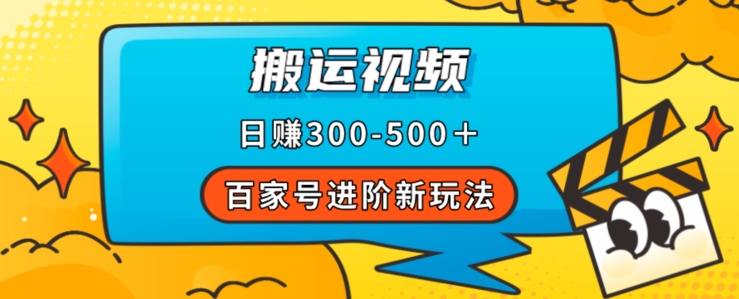 百家号进阶新玩法，靠搬运视频，轻松日赚500＋，附详细操作流程-赚钱驿站