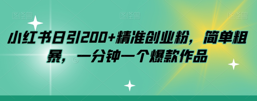 小红书日引200+精准创业粉，简单粗暴，一分钟一个爆款作品【揭秘】-赚钱驿站