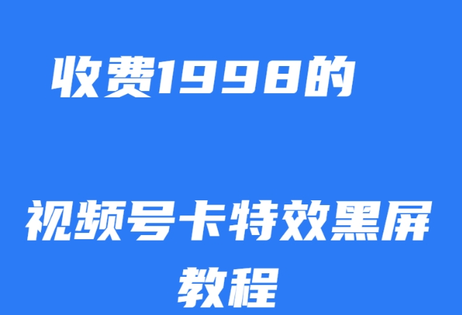 外面收费1998的视频号卡特效黑屏玩法，条条原创，轻松热门【揭秘】-赚钱驿站