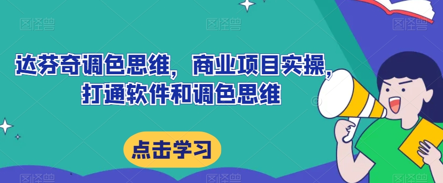 达芬奇调色思维，商业项目实操，打通软件和调色思维-赚钱驿站