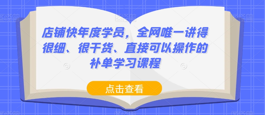 店铺快年度学员，全网唯一讲得很细、很干货、直接可以操作的补单学习课程-赚钱驿站