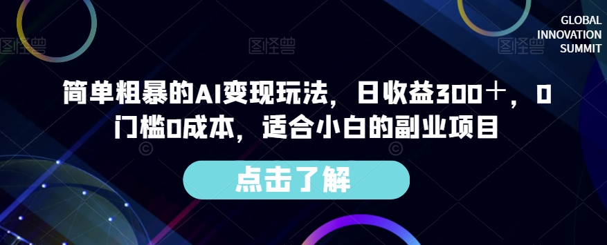 简单粗暴的AI变现玩法，日收益300＋，0门槛0成本，适合小白的副业项目-赚钱驿站