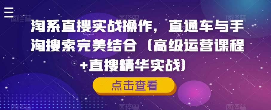 淘系直搜实战操作，直通车与手淘搜索完美结合（高级运营课程+直搜精华实战）-赚钱驿站