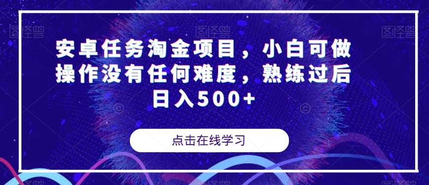 安卓任务淘金项目，小白可做操作没有任何难度，熟练过后日入500+【揭秘】-赚钱驿站