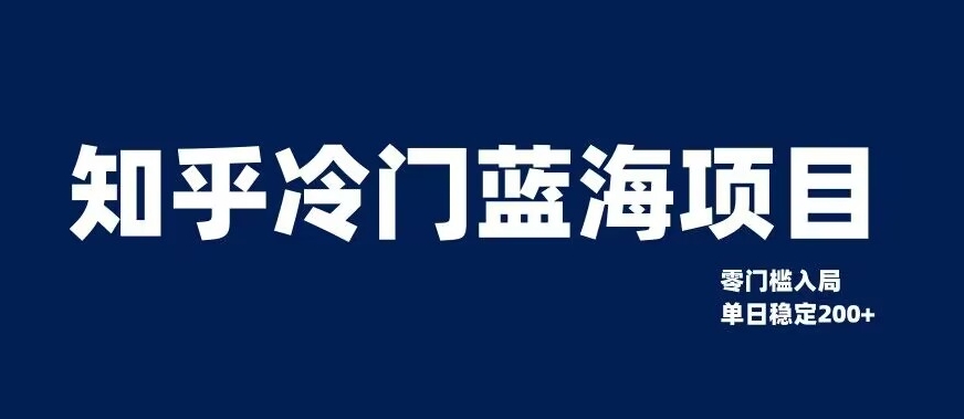 知乎冷门蓝海项目，零门槛教你如何单日变现200+【揭秘】-赚钱驿站