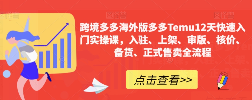 跨境多多海外版多多Temu12天快速入门实操课，入驻、上架、审版、核价、备货、正式售卖全流程-赚钱驿站