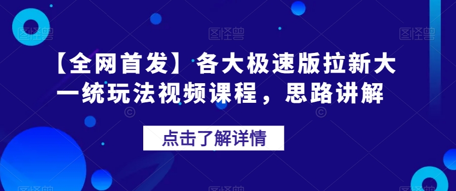 【全网首发】各大极速版拉新大一统玩法视频课程，思路讲解【揭秘】-赚钱驿站