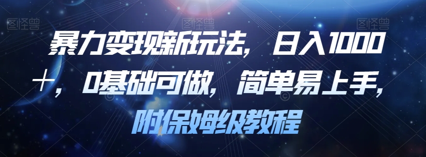 暴力变现新玩法，日入1000＋，0基础可做，简单易上手，附保姆级教程【揭秘】-赚钱驿站