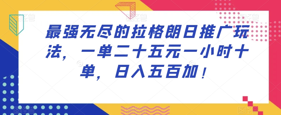 最强无尽的拉格朗日推广玩法，一单二十五元一小时十单，日入五百加！-赚钱驿站