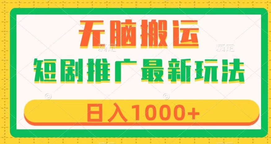 短剧推广最新玩法，六种变现方式任你选择，无脑搬运，几分钟一个作品，日入1000+【揭秘】-赚钱驿站