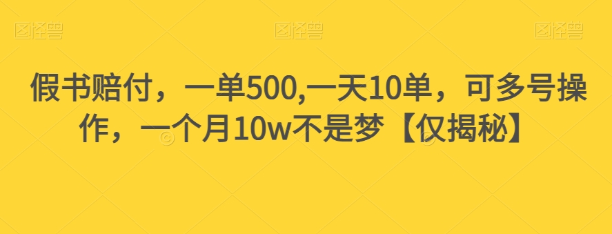 假书赔付，一单500,一天10单，可多号操作，一个月10w不是梦【仅揭秘】-赚钱驿站