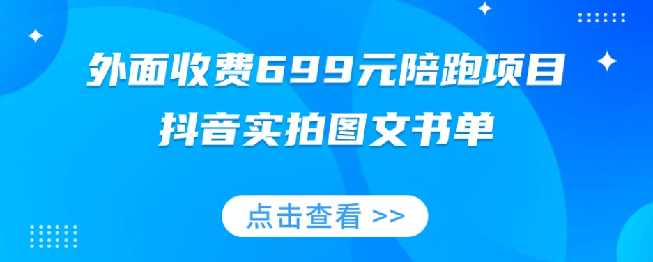 外面收费699元陪跑项目，抖音实拍图文书单，图文带货全攻略-赚钱驿站