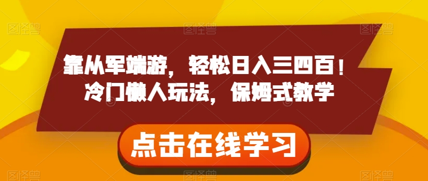 靠从军端游，轻松日入三四百！冷门懒人玩法，保姆式教学【揭秘】-赚钱驿站