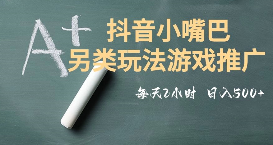 市面收费2980元抖音小嘴巴游戏推广的另类玩法，低投入，收益高，操作简单，人人可做【揭秘】-赚钱驿站