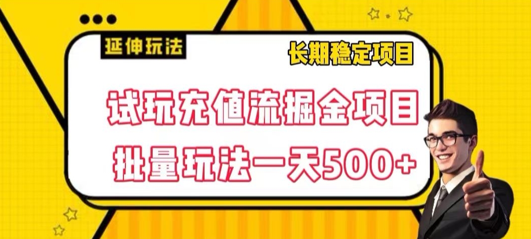 试玩充值流掘金项目，批量矩阵玩法一天500+【揭秘】-赚钱驿站