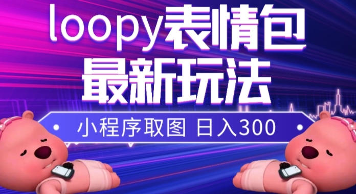 小狸猫loopy表情包小程序取图玩法，最新出的表情包素材-赚钱驿站