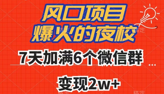 全网首发，爆火的夜校，7天加满6个微信群，变现2w+【揭秘】-赚钱驿站