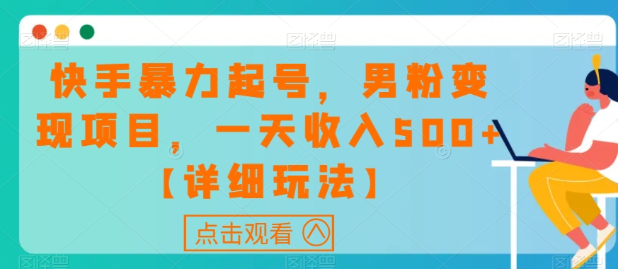 快手暴力起号，男粉变现项目，一天收入500+【详细玩法】【揭秘】-赚钱驿站