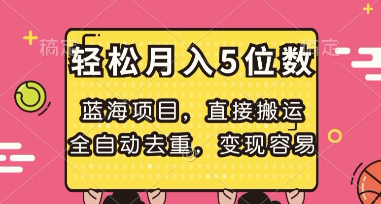 蓝海项目，直接搬运，全自动去重，变现容易，轻松月入5位数【揭秘】-赚钱驿站