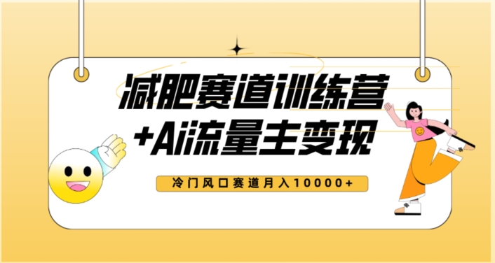 全新减肥赛道AI流量主+训练营变现玩法教程，蓝海冷门赛道小白轻松上手，月入10000+-赚钱驿站