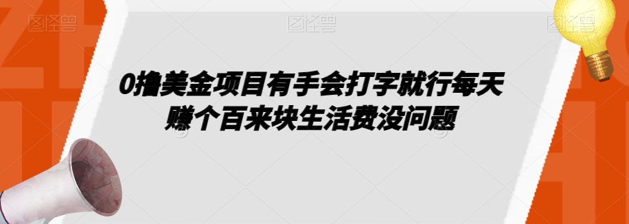 0撸美金项目有手会打字就行每天赚个百来块生活费没问题【揭秘】-赚钱驿站