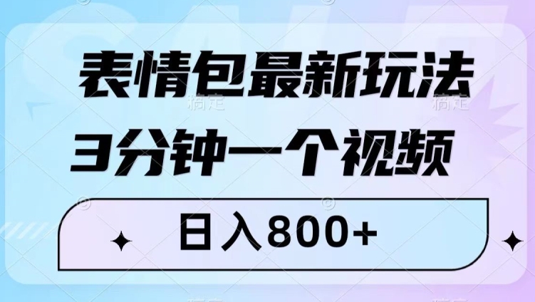 表情包最新玩法，3分钟一个视频，日入800+，小白也能做【揭秘】-赚钱驿站