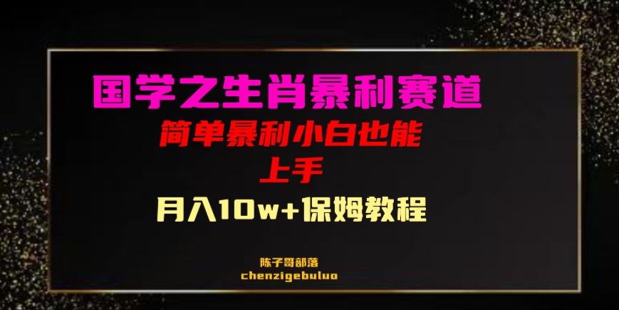 国学之暴利生肖带货小白也能做月入10万+保姆教程【揭秘】-赚钱驿站