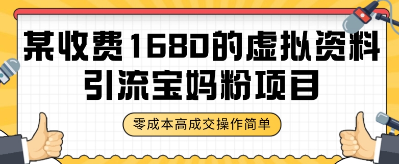 某收费1680的虚拟资料引流宝妈粉项目，零成本无脑操作，成交率非常高（教程+资料）【揭秘】-赚钱驿站