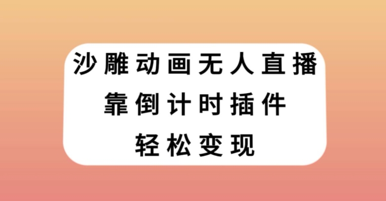 沙雕动画无人直播，靠倒计时插件轻松变现【揭秘】-赚钱驿站