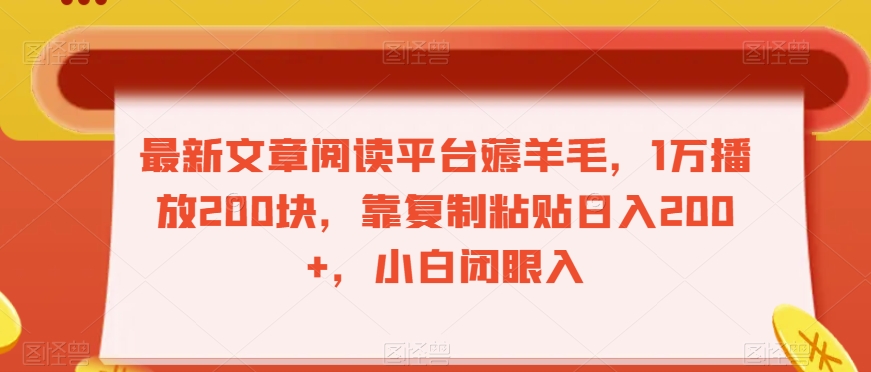 最新文章阅读平台薅羊毛，1万播放200块，靠复制粘贴日入200+，小白闭眼入【揭秘】-赚钱驿站