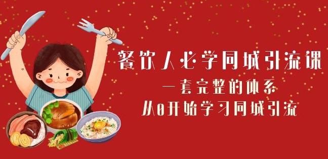 餐饮人必学-同城引流课：一套完整的体系，从0开始学习同城引流（68节课）-赚钱驿站