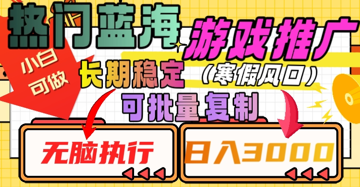 热门蓝海游戏推广任务，长期稳定，无脑执行，单日收益3000+，可矩阵化操作【揭秘】-赚钱驿站