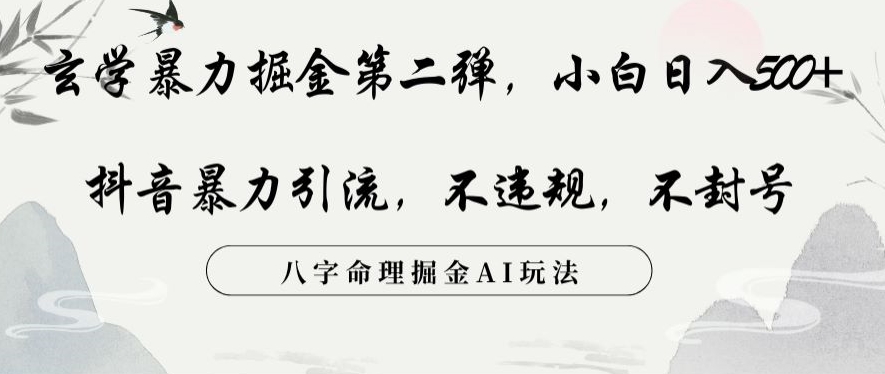 玄学暴力掘金第二弹，小白日入500+，抖音暴力引流，不违规，术封号，八字命理掘金AI玩法【揭秘】-赚钱驿站