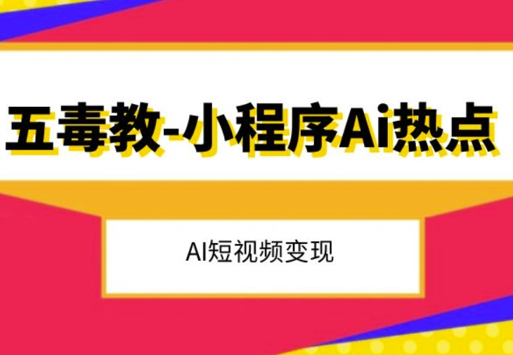 五毒教抖音小程序Ai热点，Al短视频变现-赚钱驿站