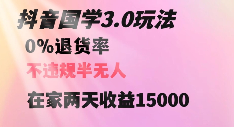 抖音国学玩法，两天收益1万5没有退货一个人在家轻松操作【揭秘】-赚钱驿站