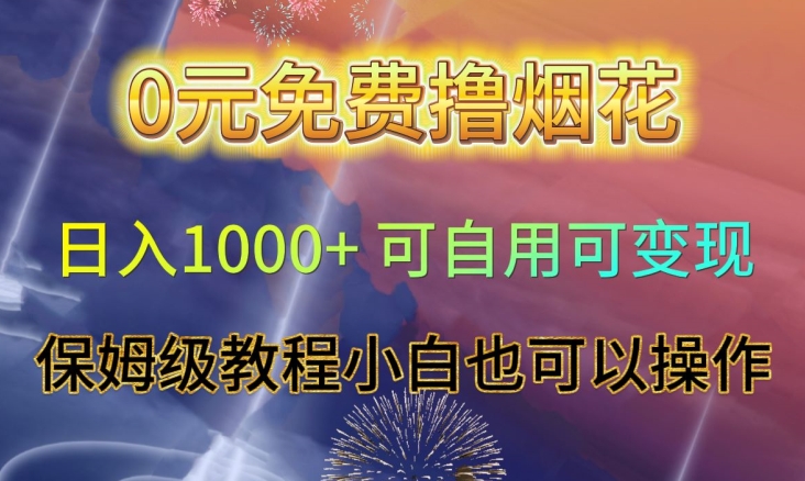 0元免费撸烟花日入1000+可自用可变现保姆级教程小白也可以操作【仅揭秘】-赚钱驿站