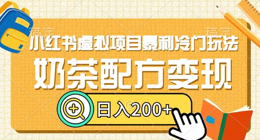 小红书虚拟项目暴利冷门玩法，奶茶配方变现，日入200+【揭秘】-赚钱驿站