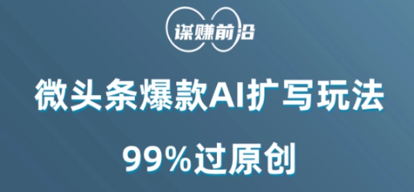 微头条爆款AI扩写玩法，99%过原创-赚钱驿站