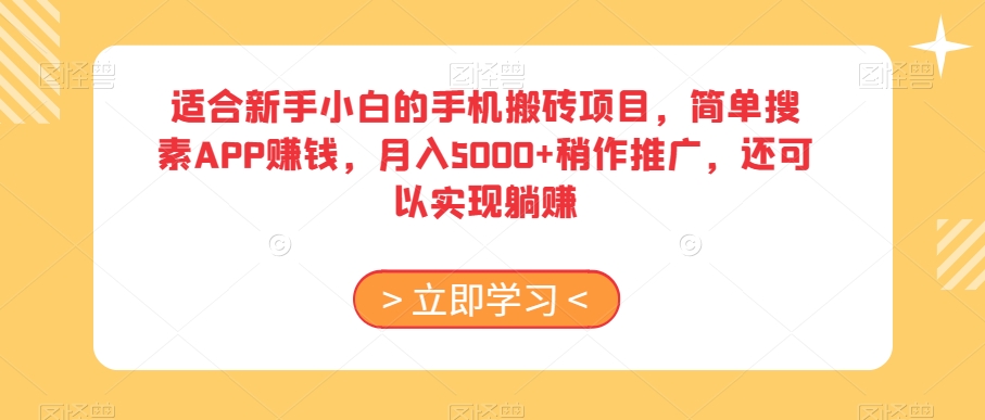 适合新手小白的手机搬砖项目，简单搜素APP赚钱，月入5000+稍作推广，还可以实现躺赚【揭秘】-赚钱驿站