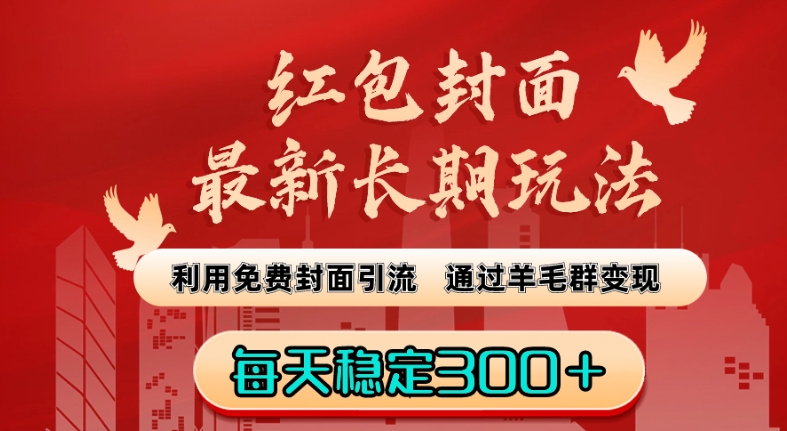 红包封面最新长期玩法：利用免费封面引流，通过羊毛群变现，每天稳定300＋【揭秘】-赚钱驿站