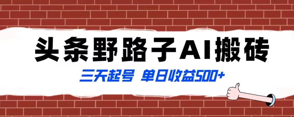 全网首发头条野路子AI搬砖玩法，纪实类超级蓝海项目，三天起号单日收益500+【揭秘】-赚钱驿站