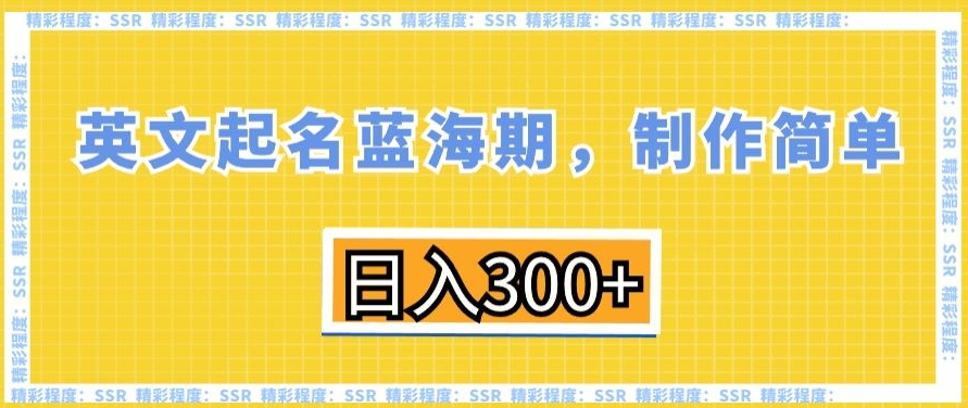 英文起名蓝海期，制作简单，日入300+【揭秘】-赚钱驿站