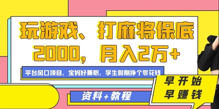 玩游戏、打麻将保底2000，月入2万+，平台风口项目【揭秘】-赚钱驿站