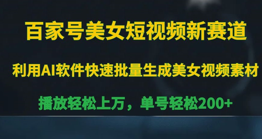 百家号美女短视频新赛道，播放轻松上万，单号轻松200+【揭秘】-赚钱驿站