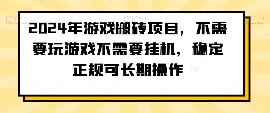 2024年游戏搬砖项目，不需要玩游戏不需要挂机，稳定正规可长期操作【揭秘】-赚钱驿站