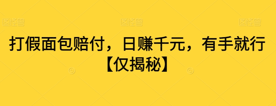 打假面包赔付，日赚千元，有手就行【仅揭秘】-赚钱驿站