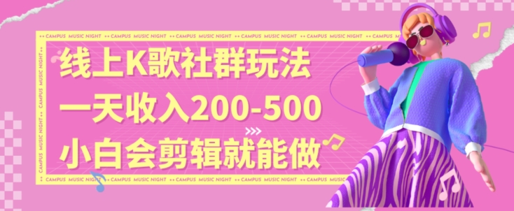 线上K歌社群结合脱单新玩法，无剪辑基础也能日入3位数，长期项目【揭秘】-赚钱驿站