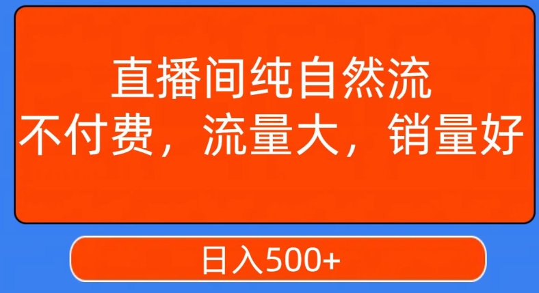 视频号直播间纯自然流，不付费，白嫖自然流，自然流量大，销售高，月入15000+【揭秘】-赚钱驿站